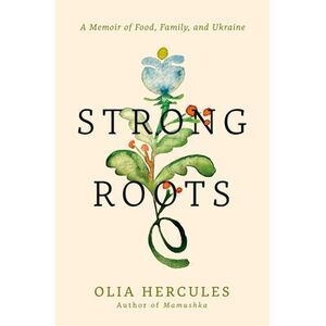 Strong Roots: A Memoir of Food, Family, and Ukraine -- Olia Hercules